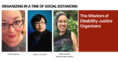 Organizing in a time of social distancing in bold above an image of the headshots of Patricia Berne, Lydia X. Z. Brown, and Leah Lakshmi Piepzna-Samarasinha and a sidebar that says "The wisdom of disability justice organizers."