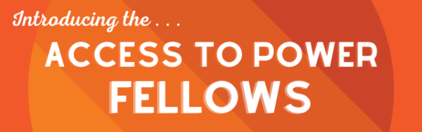 A yellow to red striped background with white text that reads: "Introducing the . . . Access to Power Fellows"