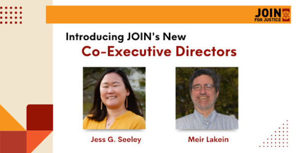 Image Description: “Introducing JOIN’s New Co-Executive Directors” written above photos of Jess G. Seeley (a Korean woman wearing a yellow blouse and gold earrings smiling) and Meir Lakei ( a white man wearing striped shirt and glasses smiling.) Their names are below their respective photos. A geometric pattern lines the left side of the image with an orange banner at the top and the JOIN for Justice logo in the top right corner.